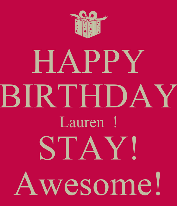 Happy Birthday Lauren stay awesome